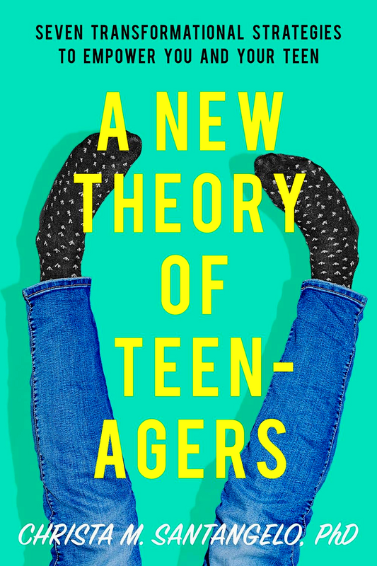 A New Theory Of Teenagers: Seven Transformational Strategies To Empower You And Your Teen