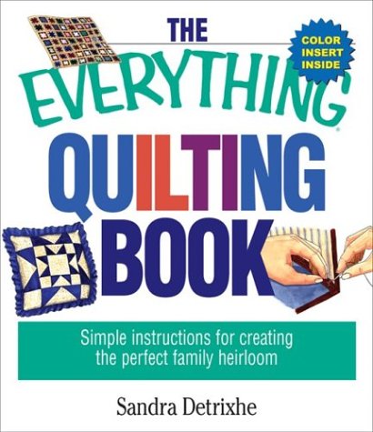 The Everything Quilting Book: Simple Instructions For Creating The Perfect Family Heirloom