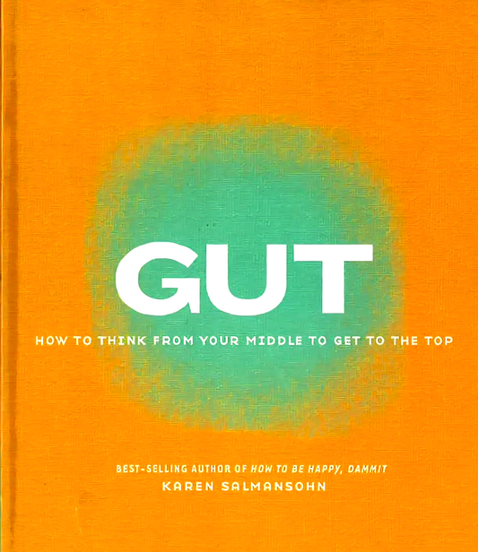 Gut: How To Think From Your Middle To Get To The Top