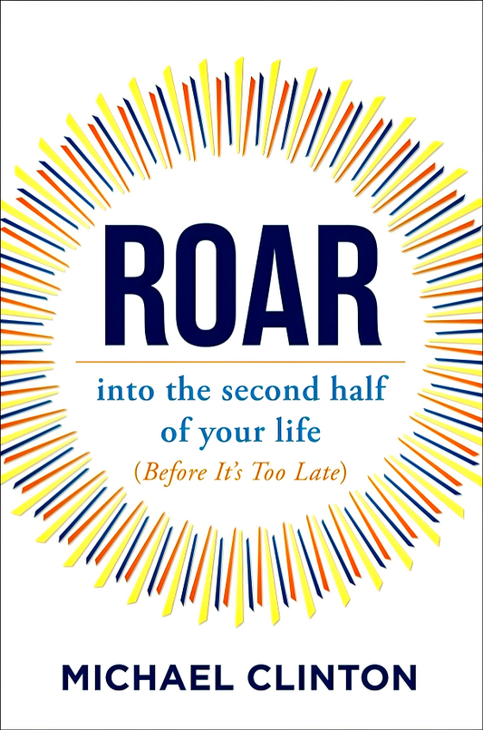 Roar: Into The Second Half Of Your Life (Before It's Too Late)