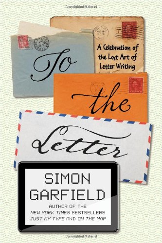 To The Letter: A Celebration Of The Lost Art Of Letter Writing.