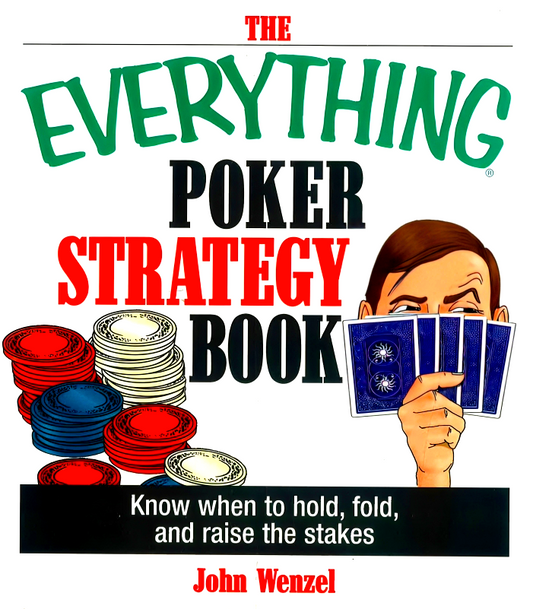 The Everything Poker Strategy : Know When to Hold, Fold and Raise the Stakes