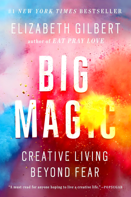 Big Magic: Creative Living Beyond Fear