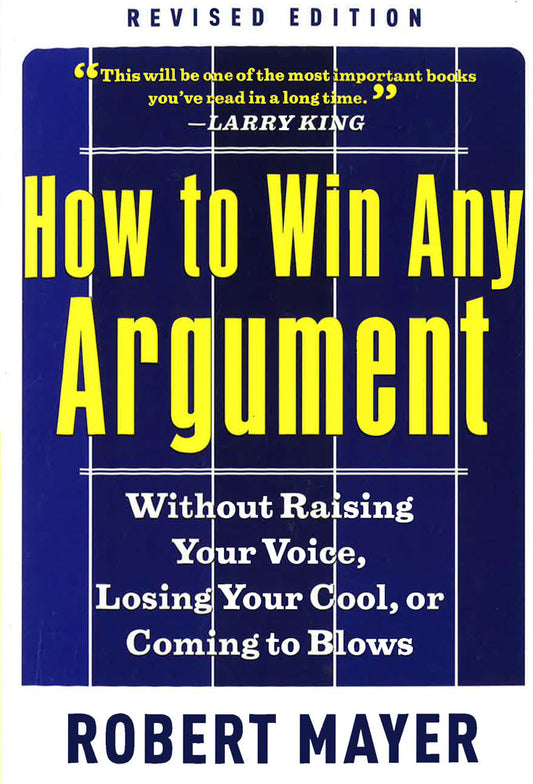 How To Win Any Argumant : Without Raising Your Voice. Losing Your Cool. Or Coming To Blows