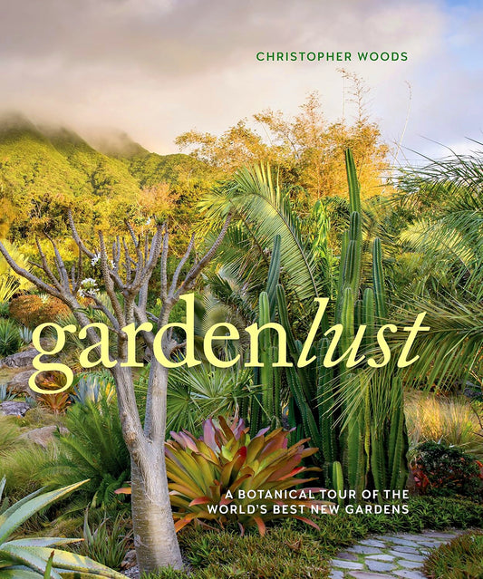 Gardenlust: A Botanical Tour Of The World's Best New Gardens