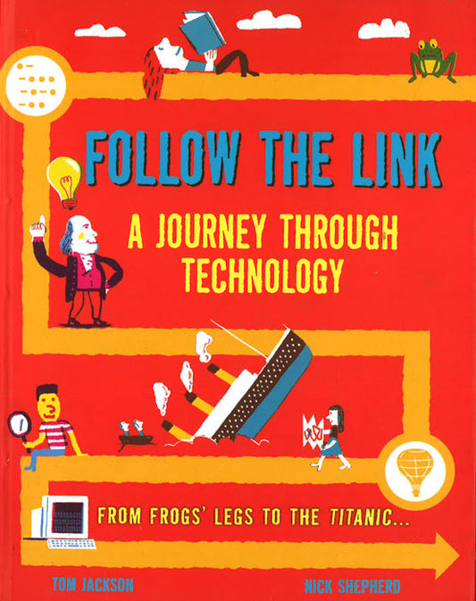 Follow The Link: A Journey Through Technology: From Frogs' Legs To The Titanic