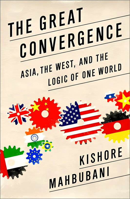 The Great Convergence: Asia, The West, And The Logic Of One World