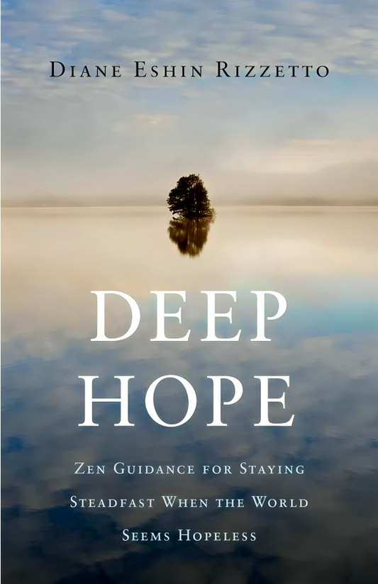 Deep Hope: Zen Guidance For Staying Steadfast When The World Seems Hopeless