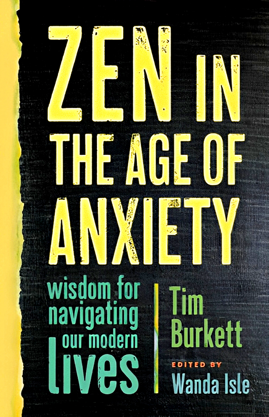 Zen in the Age of Anxiety : Wisdom for Navigating Our Modern Lives