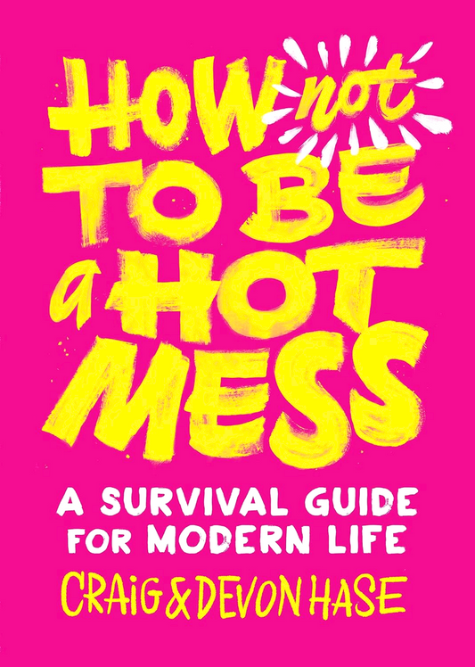 How Not To Be A Hot Mess: A Survival Guide For Modern Life