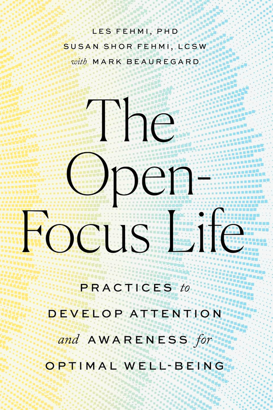 The Open-Focus Life: Practices To Develop Attention And Awareness For Optimal Well-Being
