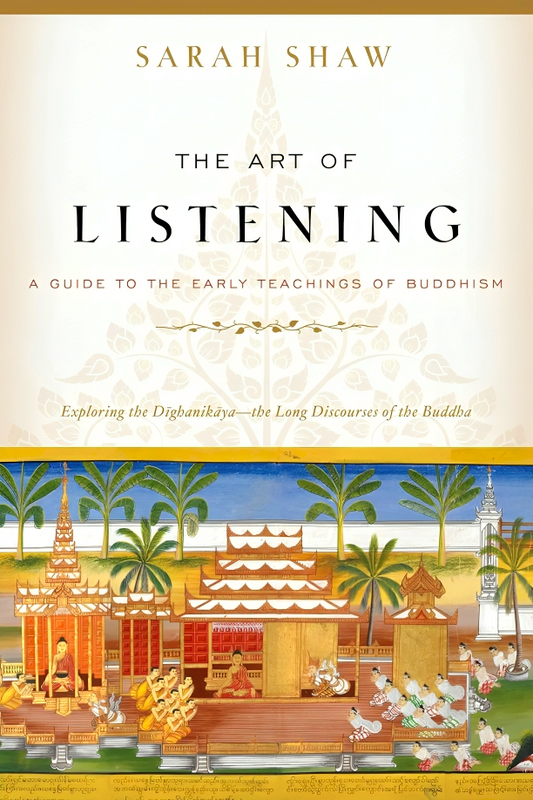 The Art Of Listening: A Guide To The Early Teachings Of Buddhism