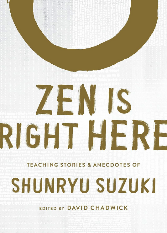 Zen Is Right Here: Teaching Stories And Anecdotes Of Shunryu Suzuki
