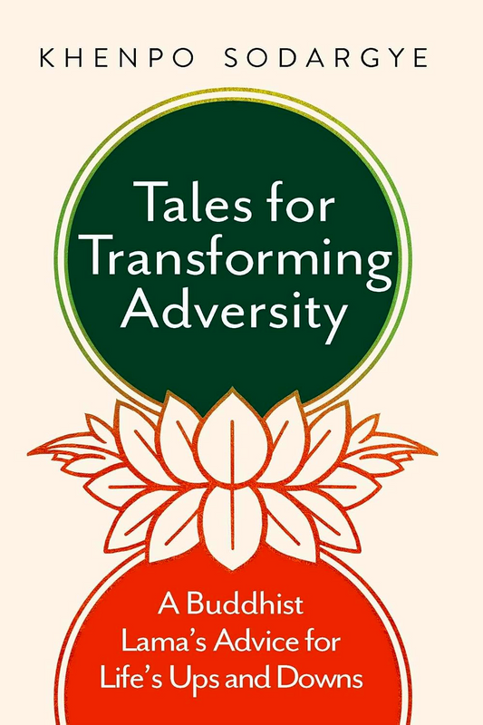 Tales for Transforming Adversity: A Buddhist Lama's Advice for Life's Ups and Downs