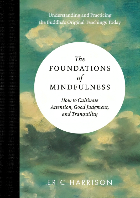 The Foundations of Mindfulness: How to Cultivate Attention, Good Judgment, and Tranquility