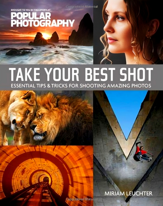 Take Your Best Shot Popular Photography: Essential Tips & Tricks For Shooting Amazing Photos