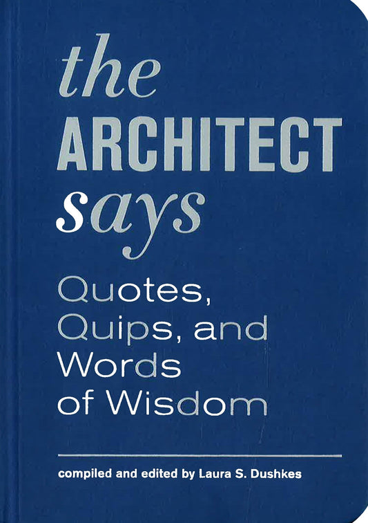 The Architect Says: Quotes, Quips, and Words of Wisdom