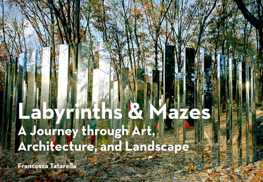 Labyrinths & Mazes: A Journey Through Art, Architecture, and Landscape