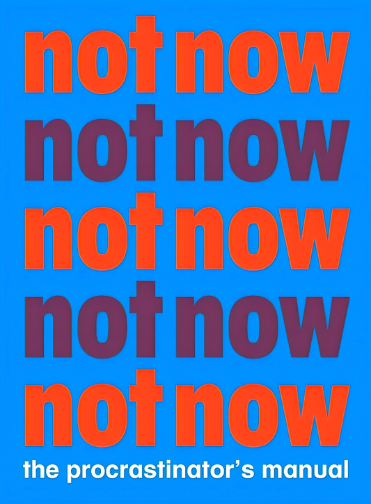 Not Now: The Procrastinator's Playbook