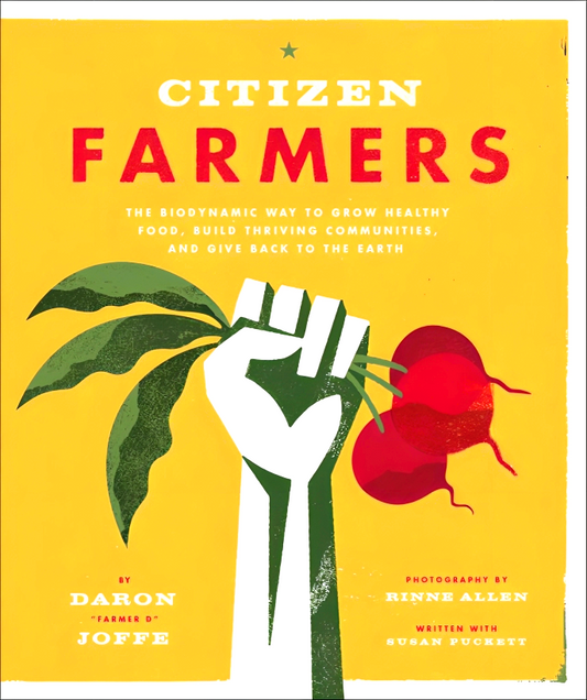 Citizen Farmers: The Biodynamic Way to Grow Healthy Food, Build Thriving Communities, and Give Back to the Earth