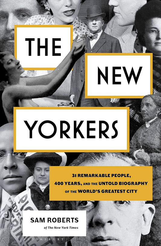 The New Yorkers: 31 Remarkable People, 400 Years, And The Untold Biography Of The World's Greatest City