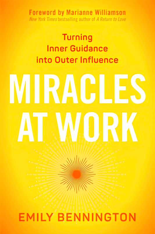 Miracles at Work: Turning Inner Guidance into Outer Influence