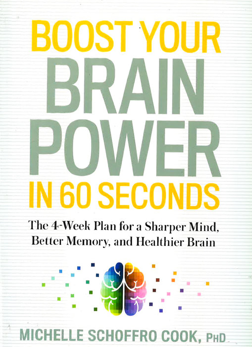 Boost Your Brain Power In 60 Seconds: The 4-Week Plan For A Sharper Mind, Better Memory, And Healthier Brain