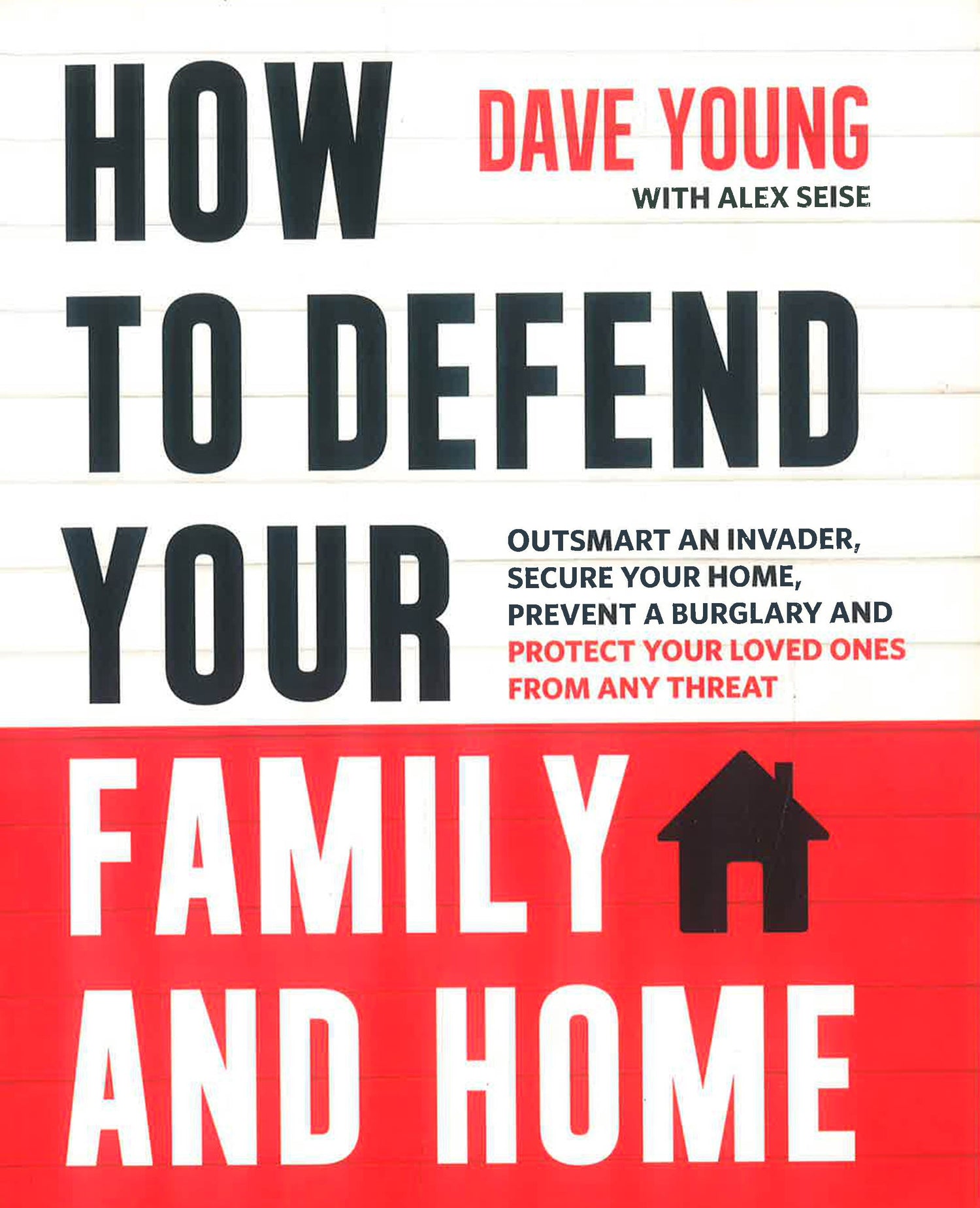 Defending Home How to Defend Your Family and Home: Outsmart an Invader, Secure Your H ...