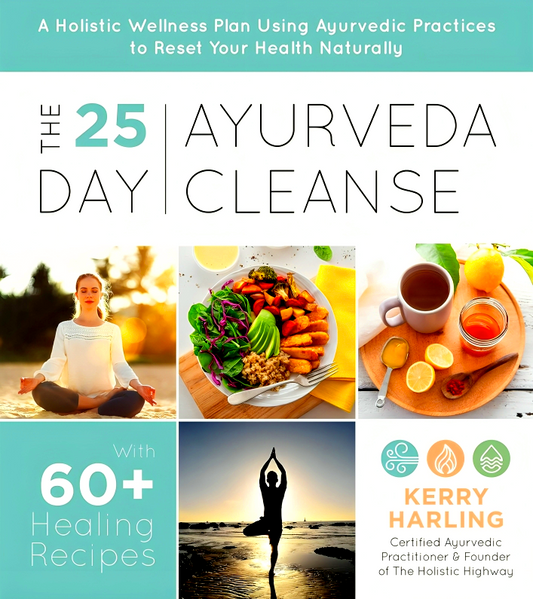 The 25-Day Ayurveda Cleanse: A Holistic Wellness Plan Using Ayurvedic Practices to Reset Your Health Naturally