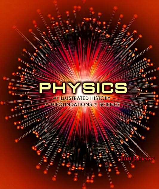 Physics: An Illustrated History of the Foundations of Science