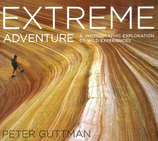 Extreme Adventure : A Photographic Exploration Of Wild Experiences