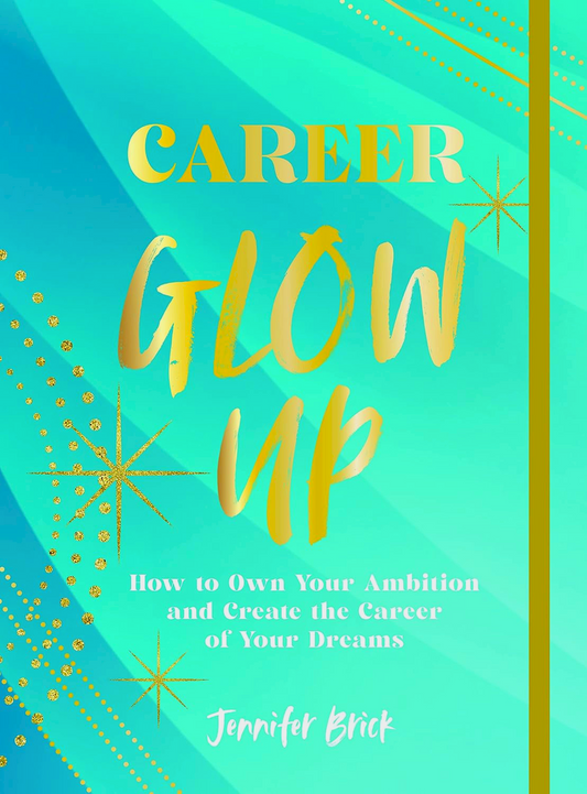 Career Glow Up: How to Own Your Ambition and Create the Career of Your Dreams