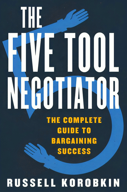 The Five Tool Negotiator: The Complete Guide to Bargaining Success