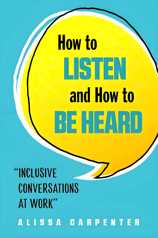 How to Listen and How to Be Heard: Inclusive Conversations at Work