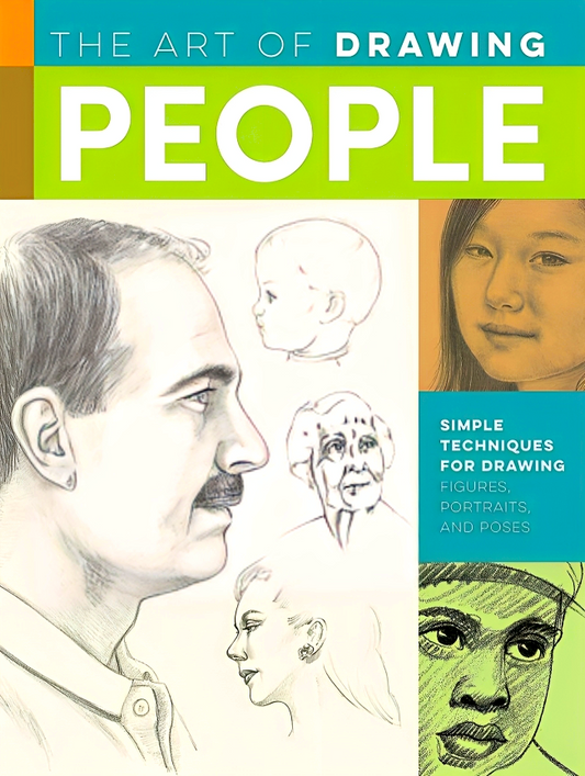The Art Of Drawing People: Simple Techniques For Drawing Figures, Portraits, And Poses (Collector's Series)