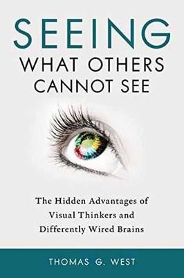 Seeing What Others Cannot See: The Hidden Advantages Of Visual Thinkers And Differently Wired Brains