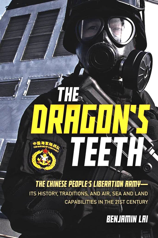The Dragon's Teeth: The Chinese People’s Liberation Army―Its History, Traditions, and Air, Sea and Land Capabilities in the 21st Century