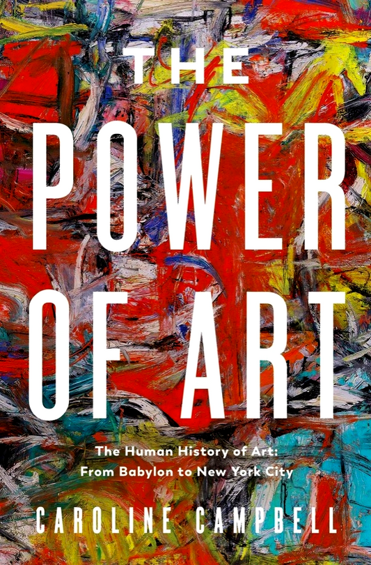 The Power of Art: A Human History Of Art: From Babylon To New York City