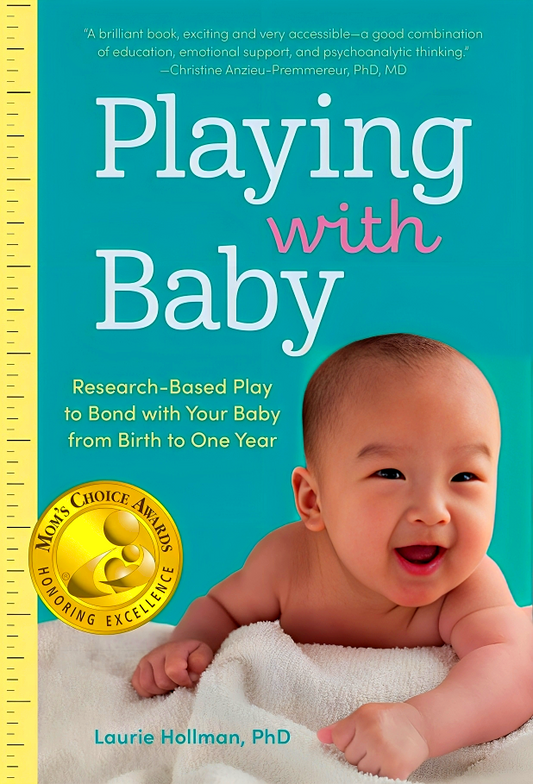 Playing With Baby: Research-Based Play To Bond With Your Baby From Birth To Year One