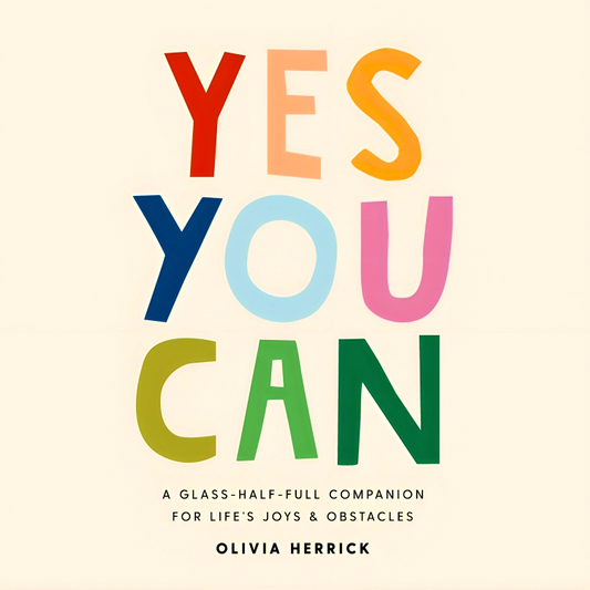 Yes, You Can: A Glass-Half-Full Companion For Life's Joys And Obstacles