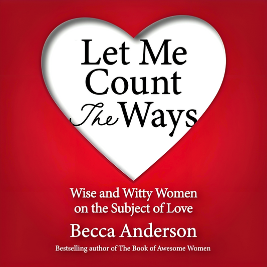 Let Me Count The Ways: Wise And Witty Women On The Subject Of Love