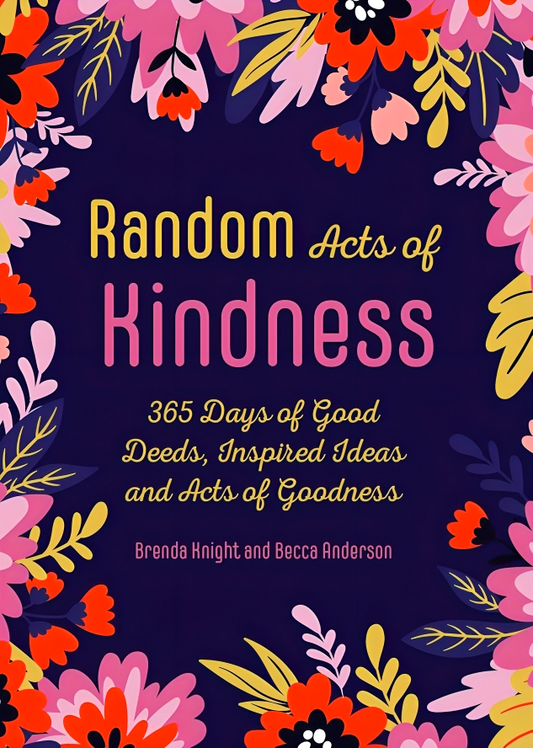 Random Acts Of Kindness: 365 Days Of Good Deeds, Inspired Ideas And Acts Of Goodness (Becca's Self-Care)
