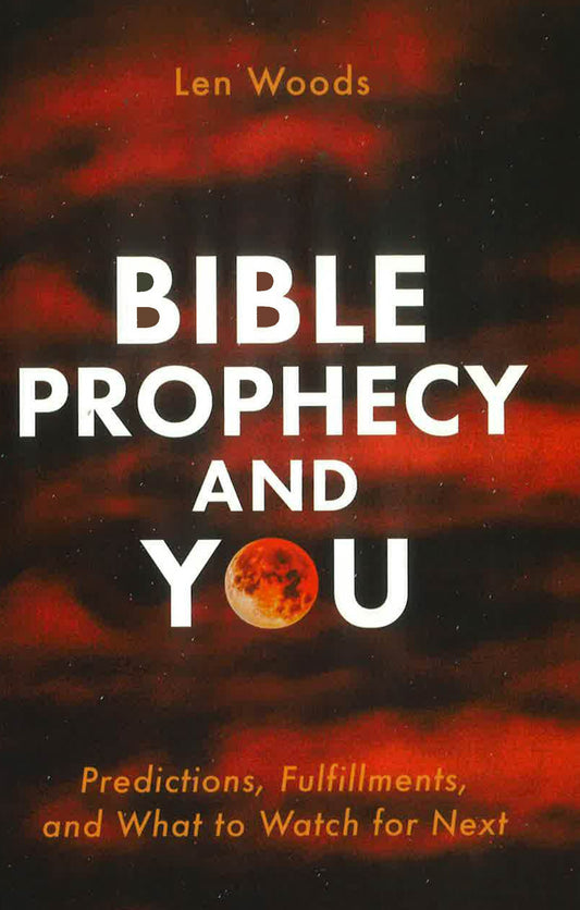Bible Prophecy and You: Predictions, Fulfillments, and What to Watch for Next