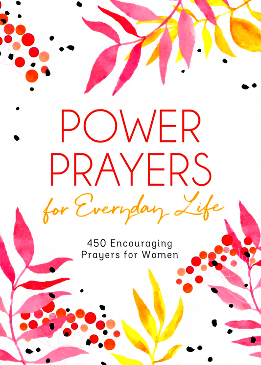 Power Prayers For Everyday Life: 500 Encouraging Prayers For Women