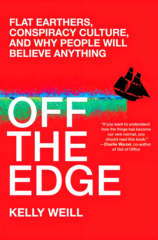 Off The Edge: Flat Earthers, Conspiracy Culture, And Why People Will Believe Anything