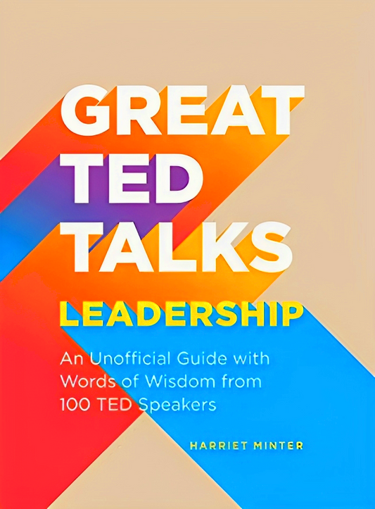 Great TED Talks: Leadership: An Unofficial Guide with Words of Wisdom from 100 TED Speakers