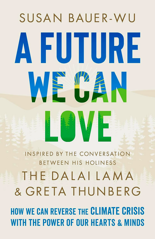 A Future We Can Love: How We Can Reverse The Climate Crisis With The Power Of Our Hearts And Minds