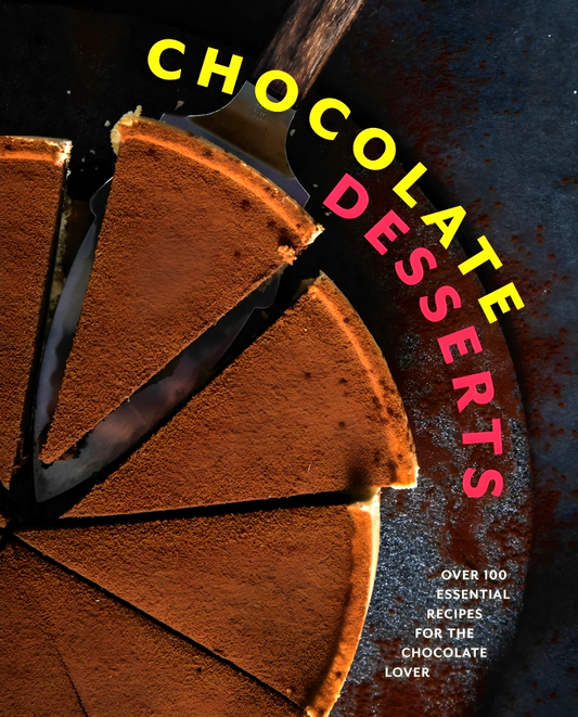 Chocolate Desserts: Over 100 Essential Recipes For The Chocolate Lover