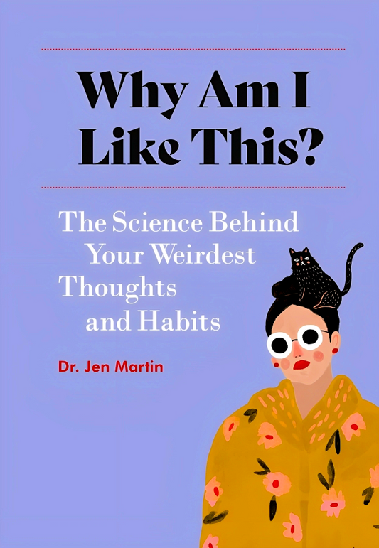 Why Am I Like This?: The Science Behind Your Weirdest Thoughts and Habits