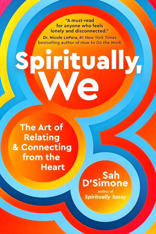 Spiritually, We: The Art Of Relating And Connecting From The Heart